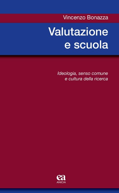 Valutazione e scuola. Ideologia, senso comune e cultura della ricerca - Vincenzo Bonazza