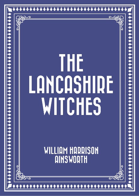 The Lancashire Witches - William Harrison Ainsworth
