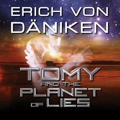 Tomy and the Planet of Lies Lib/E - Erich Von Däniken
