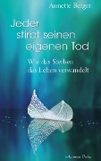 Cover-Bild zum Titel 'Jeder stirbt seinen eigenen Tod - Wie das Sterben das Leben verwandelt' von 'Annette Berger'