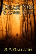 Dream Noir and Other Tales - S. P. Gallatin