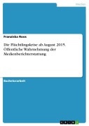 Cover-Bild zum Titel 'Die Flüchtlingskrise ab August 2015. Öffentliche Wahrnehmung der Medienberichterstattung' von 'Franziska Roos'