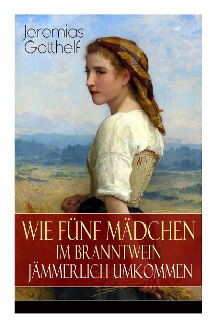 Wie fünf Mädchen im Branntwein jämmerlich umkommen - Jeremias Gotthelf