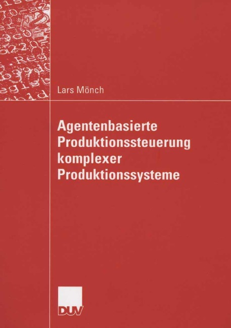 Agentenbasierte Produktionssteuerung komplexer Produktionssysteme - Lars Mönch