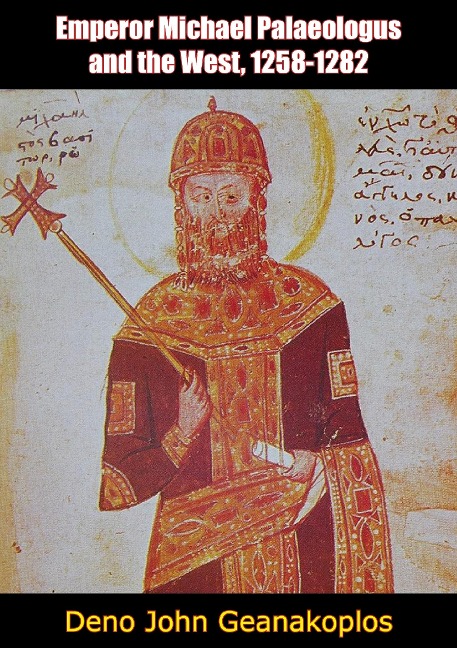 Emperor Michael Palaeologus and the West, 1258-1282 - Deno John Geanakoplos