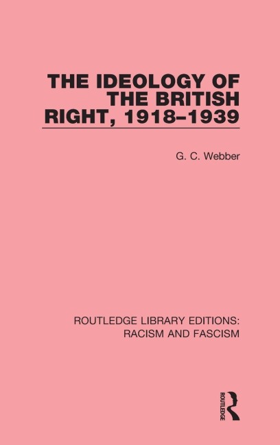 Ideology of the British Right, 1918-39 - G. C. Webber