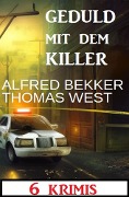 Cover-Bild zum Titel 'Geduld mit dem Killer: 6 Krimis' von 'Alfred Bekker, Thomas West'