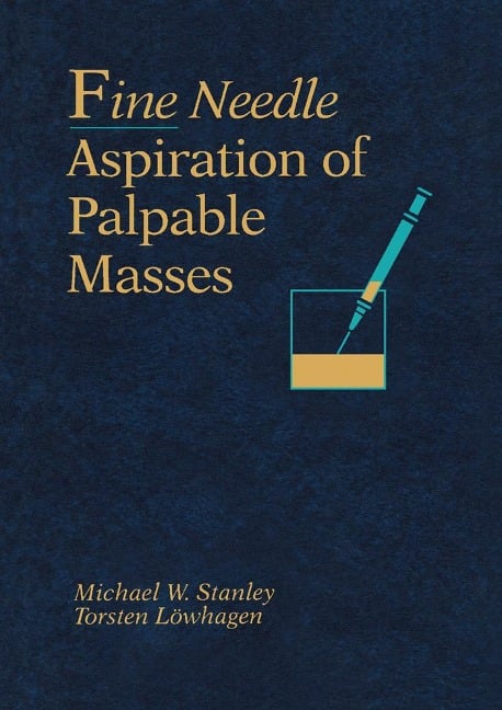 Fine Needle Aspiration of Palpable Masses - Michael W. Stanley, Torsten Löwhagen