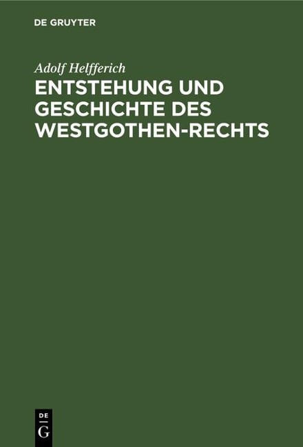 Entstehung und Geschichte des Westgothen-Rechts - Adolf Helfferich