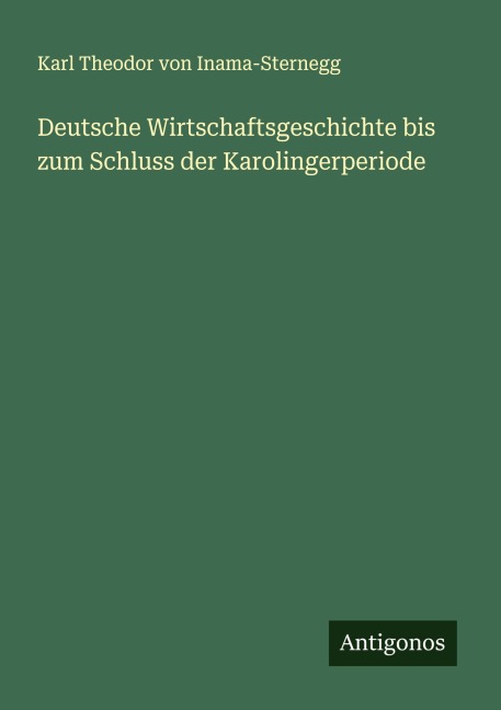 Deutsche Wirtschaftsgeschichte bis zum Schluss der Karolingerperiode - Karl Theodor Von Inama-Sternegg