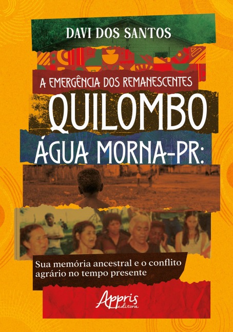 A Emergência dos Remanescentes: Quilombo Água Morna-PR: Sua Memória Ancestral e o Conflito Agrário no Tempo Presente - Davi Dos Santos