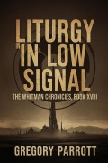 Cover-Bild zum Titel 'Liturgy in Low Signal (The Whitman Chronicles, #18)' von 'Gregory Parrott'