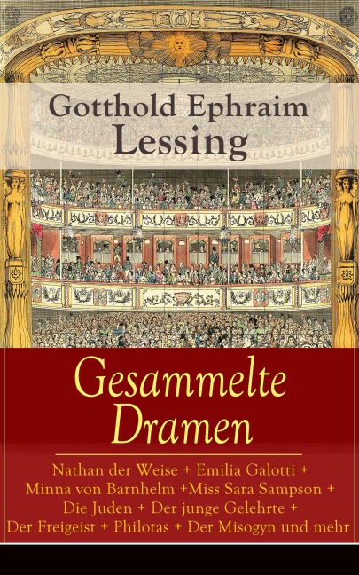 Gesammelte Dramen: Nathan der Weise + Emilia Galotti + Minna von Barnhelm + Miss Sara Sampson + Die Juden + Der junge Gelehrte + Der Freigeist + Philotas + Der Misogyn und mehr - Gotthold Ephraim Lessing