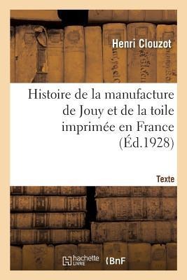 Histoire de la Manufacture de Jouy Et de la Toile Imprimée En France. Texte - Henri Clouzot