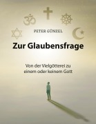 Cover-Bild zum Titel 'Zur Glaubensfrage - Von der Vielgötterei zu einem oder keinem Gott' von 'Peter Günzel'