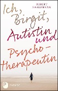 Ich, Birgit, Autistin und Psychotherapeutin - Birgit Saalfrank