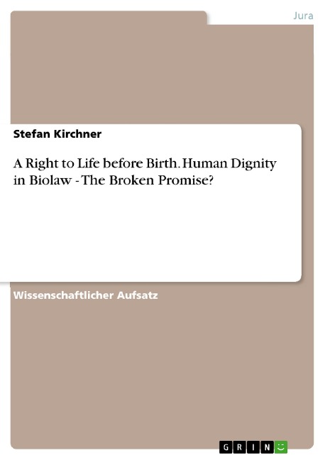 A Right to Life before Birth. Human Dignity in Biolaw - The Broken Promise? - Stefan Kirchner