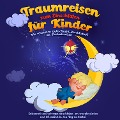 Cover-Bild zum Titel 'Traumreisen zum Einschlafen für Kinder - Die schönsten Gute-Nacht-Geschichten als Fantasiereisen: Entspannt und geborgen einschlafen, um energiegeladen und lebensfroh in den Tag zu starten' von 'Maria Neumann'