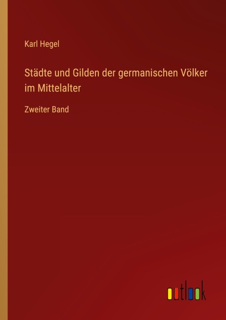 Städte und Gilden der germanischen Völker im Mittelalter - Karl Hegel