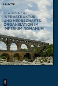 Infrastruktur und Herrschaftsorganisation im Imperium Romanum - 