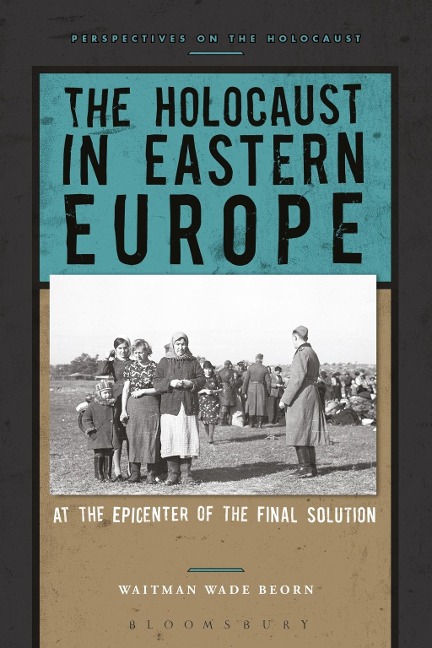 The Holocaust in Eastern Europe - Waitman Wade Beorn