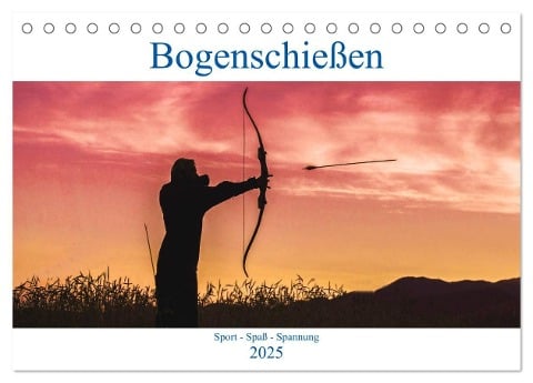 Bogenschießen. Sport - Spaß - Spannung (Tischkalender 2025 DIN A5 quer), CALVENDO Monatskalender - Boris Robert