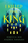 Cover-Bild zum Titel 'I Killed the King' von 'Andrea Hannah, Rebecca Mix'