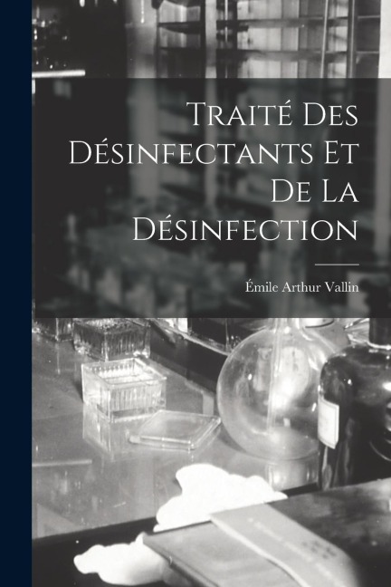 Traité Des Désinfectants Et De La Désinfection - Émile Arthur Vallin