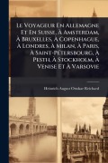 Cover-Bild zum Titel 'Le Voyageur En Allemagne Et En Suisse, Ã Amsterdam, Ã Bruxelles, Ã Copenhague, Ã Londres, Ã Milan, Ã Paris, Ã Saint-PÃ(c)tersbourg, Ã Pesth, Ã Stockholm, Ã Venise Et Ã Varsovie' von 'Heinrich-August-Ottokar Reichard'