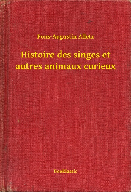 Histoire des singes et autres animaux curieux - Pons-Augustin Alletz