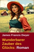 Cover-Bild zum Titel 'Wunderbarer Zauber des Glücks: Roman' von 'James Francis Dwyer'