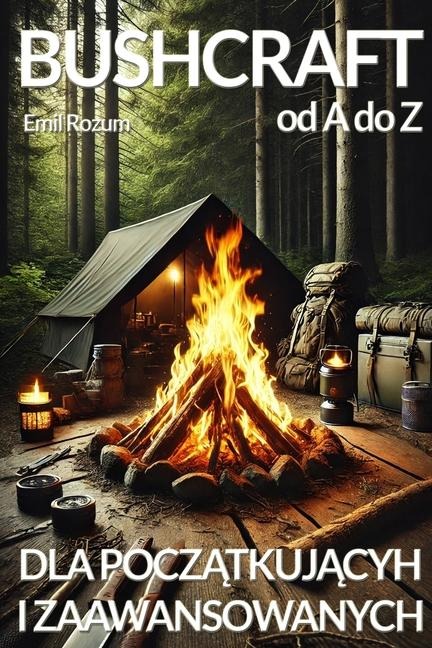 Bushcraft od A do Z. Bushcraft dla początkujących i zaawansowanych - Emil Rozum