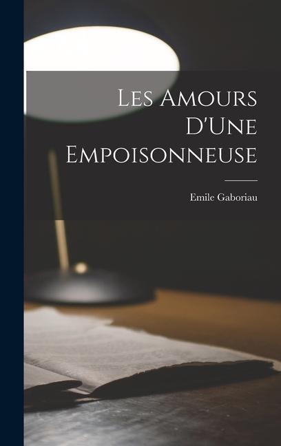 Les Amours D'Une Empoisonneuse - Emile Gaboriau
