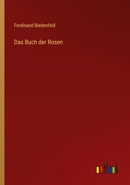 Das Buch der Rosen - Ferdinand Biedenfeld