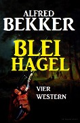 Bleihagel: Vier Western - Alfred Bekker