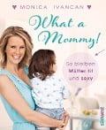 What a Mommy! - Monica Meier-Ivancan