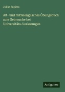 Alt- und mittelenglisches Übungsbuch zum Gebrauche bei Universitäts-Vorlesungen - Julius Zupitza