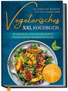 Cover-Bild zum Titel 'Vegetarisches XXL Kochbuch - 365 einfache Rezepte für das ganze Jahr: Die leckersten vegetarischen Rezepte für eine gesunde Ernährung im Alltag - inkl. Saisonkalender, Ernährungsplan u.v.m.' von 'Laura Graf'
