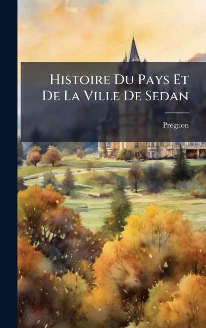Histoire Du Pays Et De La Ville De Sedan - Prã(c)Gnon (Abbã(c))