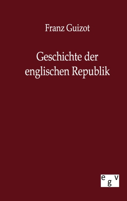 Geschichte der englischen Republik - Franz Guizot