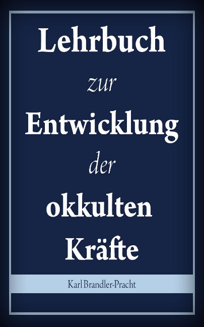 Lehrbuch zur Entwicklung der okkulten Kräfte - Karl Brandler-Pracht