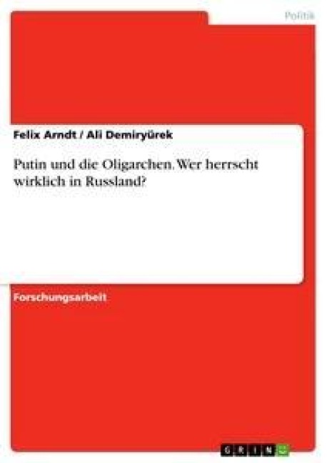 Putin und die Oligarchen. Wer herrscht wirklich in Russland? - Ali Demiryürek, Felix Arndt