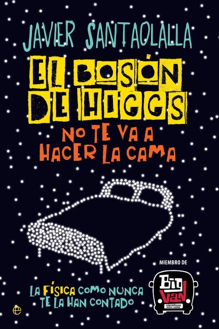 El bosón de Higgs no te va a hacer la cama : la física como nunca te la han contado - Javier Santaolalla Camino