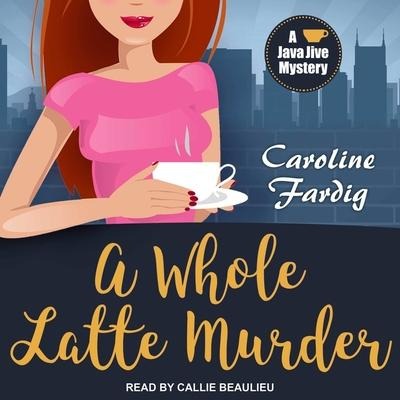 A Whole Latte Murder Lib/E - Caroline Fardig