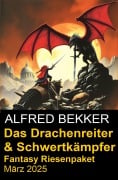 Cover-Bild zum Titel 'Das Drachenreiter & Schwertkämpfer Fantasy Riesenpaket März 2025' von 'Alfred Bekker'