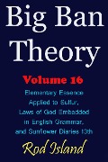 Cover-Bild zum Titel 'Big Ban Theory: Elementary Essence Applied to Sulfur, Laws of God Embedded in English Grammar, and Sunflower Diaries 13th, Volume 16' von 'Rod Island'