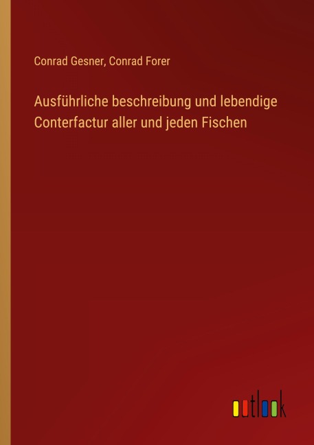 Ausführliche beschreibung und lebendige Conterfactur aller und jeden Fischen - Conrad Gesner, Conrad Forer