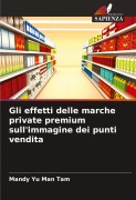 Cover-Bild zum Titel 'Gli effetti delle marche private premium sull'immagine dei punti vendita' von 'Mandy Yu Man Tam'