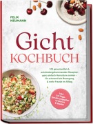 Cover-Bild zum Titel 'Gicht Kochbuch: Mit genussvollen & entzündungshemmenden Rezepten ganz einfach Harnsäure senken - für schmerzfreie Bewegung & mehr Freude im Alltag - inkl. 30-Tage-Ernährungsplan + 5 Bonus E-Books' von 'Felix Neumann'