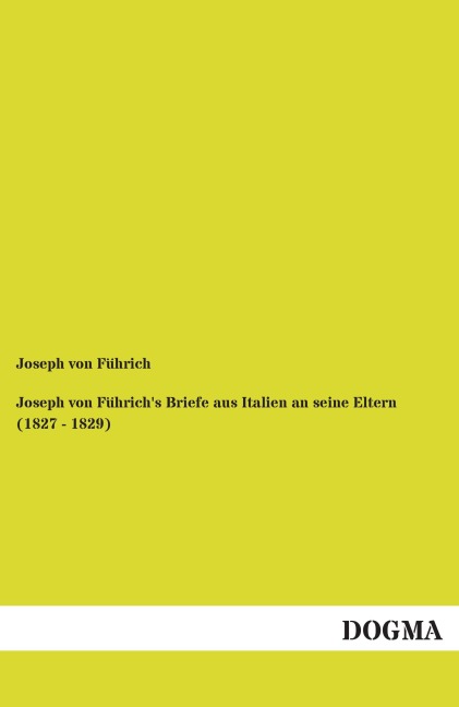 Joseph von Führich's Briefe aus Italien an seine Eltern (1827 - 1829) - Joseph von Führich